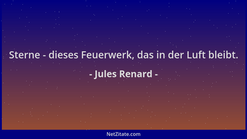 Jules Renard - Sterne - dieses Feuerwerk, das in der Luft bleibt....