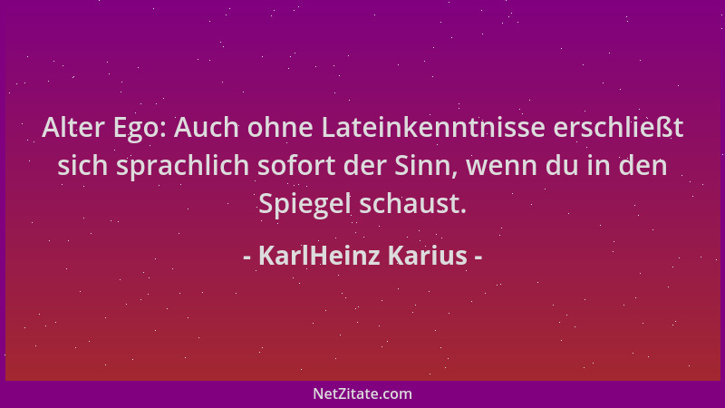 KarlHeinz Karius - Alter Ego: Auch ohne Lateinkenntnisse erschließt sich sprachlich sofort der Sinn, wenn du in den Spiegel...
