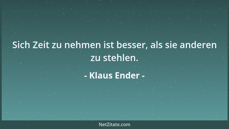 Klaus Ender - Sich Zeit zu nehmen ist besser, als sie anderen zu stehlen....