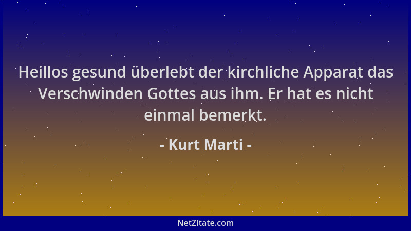 Kurt Marti - Heillos gesund überlebt der kirchliche Apparat das Verschwinden Gottes aus ihm. Er hat es nicht einmal bemerkt...