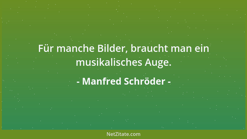 Manfred Schröder - Für manche Bilder, braucht man ein musikalisches Auge....