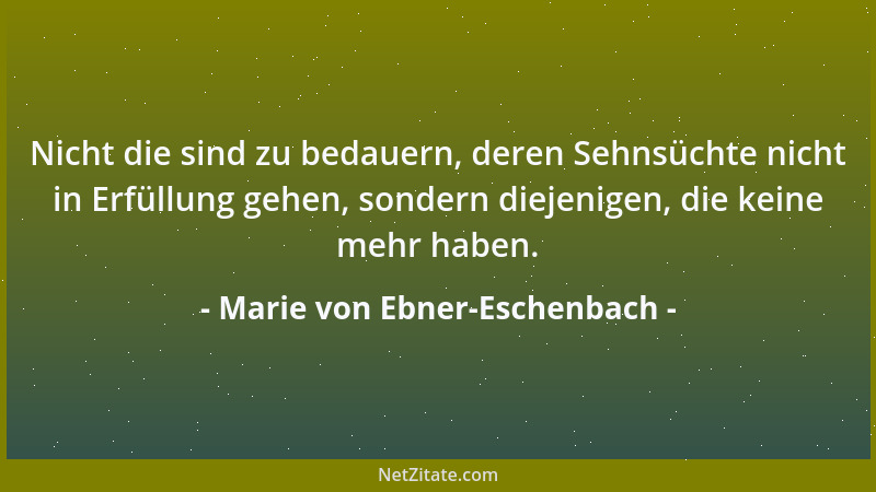 Marie von Ebner-Eschenbach - Es gibt eine schöne Form des Egoismus: die Liebe....