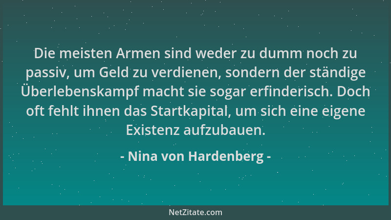 Nina von Hardenberg - Die meisten Armen sind weder zu dumm noch zu passiv, um Geld zu verdienen, sondern der ständige Überl...