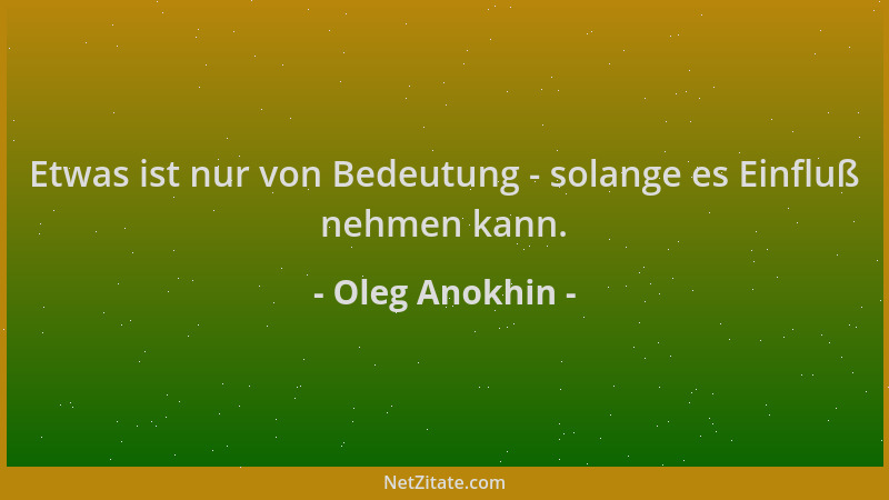 Oleg Anokhin - Etwas ist nur von Bedeutung - solange es Einfluß nehmen kann....