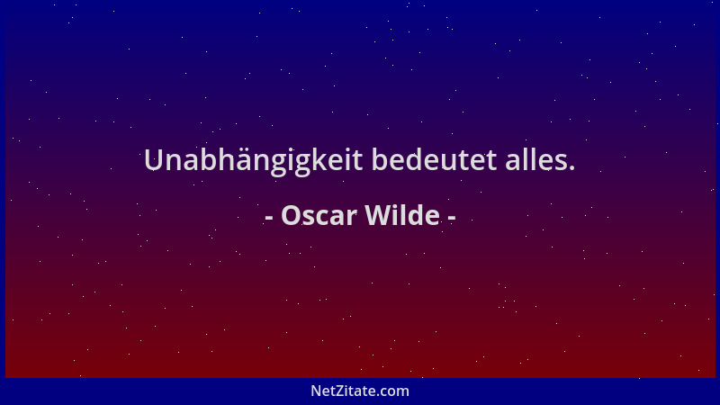Oscar Wilde - Unabhängigkeit bedeutet alles....