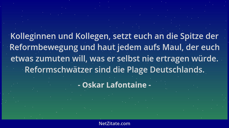 Oskar Lafontaine - Kolleginnen und Kollegen, setzt euch an die Spitze der Reformbewegung und haut jedem aufs Maul, der euch...