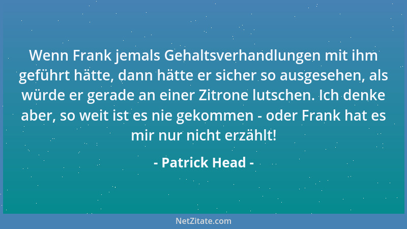 Patrick Head - Wenn Frank jemals Gehaltsverhandlungen mit ihm geführt hätte, dann hätte er sicher so ausgesehen, als würde...