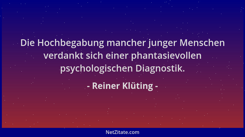 Reiner Klüting - Die Hochbegabung mancher junger Menschen verdankt sich einer phantasievollen psychologischen Diagnostik....