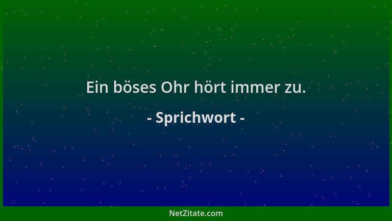 Sprichwort - Ein böses Ohr hört immer zu....