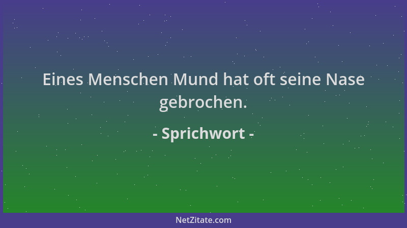 Sprichwort - Eines Menschen Mund hat oft seine Nase gebrochen....