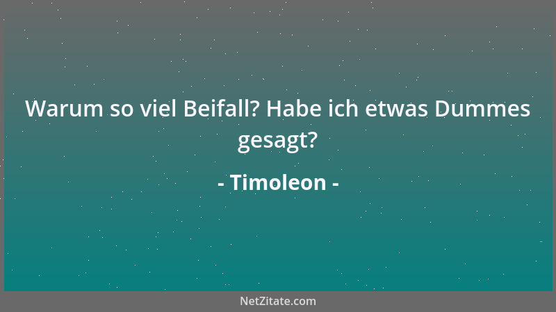 Timoleon - Warum so viel Beifall? Habe ich etwas Dummes gesagt?...