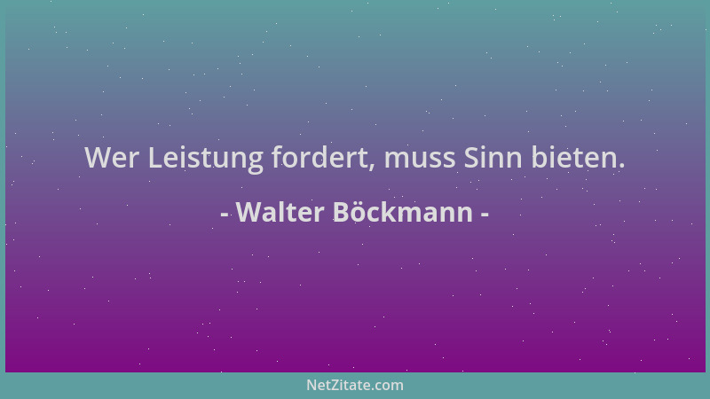 Walter Böckmann - Wer Leistung fordert, muss Sinn bieten....