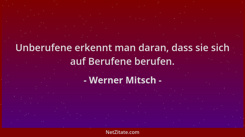 Werner Mitsch - Unberufene erkennt man daran, dass sie sich auf Berufene berufen....