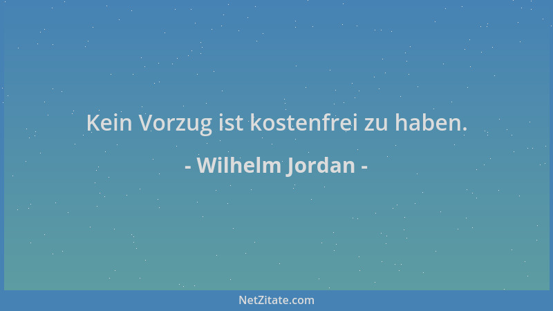 Wilhelm Jordan - Kein Vorzug ist kostenfrei zu haben....