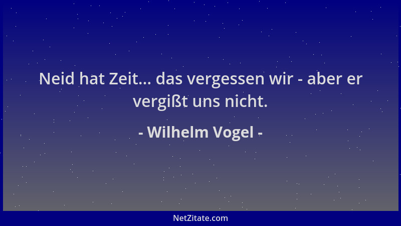 Wilhelm Vogel - Neid hat Zeit... das vergessen wir - aber er vergißt uns nicht....