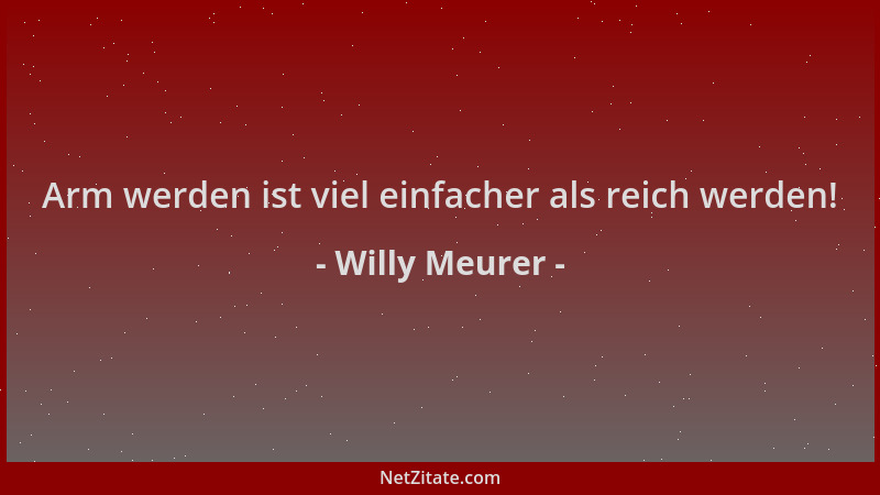 Willy Meurer - Arm werden ist viel einfacher als reich werden!...