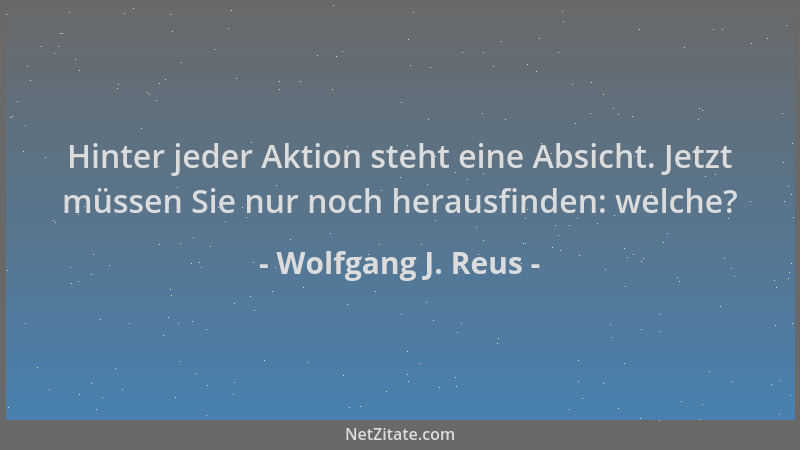 Wolfgang J. Reus - Hinter jeder Aktion steht eine Absicht. Jetzt müssen Sie nur noch herausfinden: welche?...