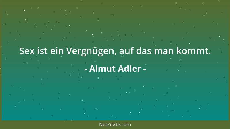 Almut Adler - Sex ist ein Vergnügen, auf das man kommt....