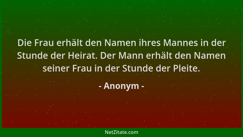 Anonym - Die Frau erhält den Namen ihres Mannes in der Stunde der Heirat. Der Mann erhält den Namen seiner Frau in der Stun...