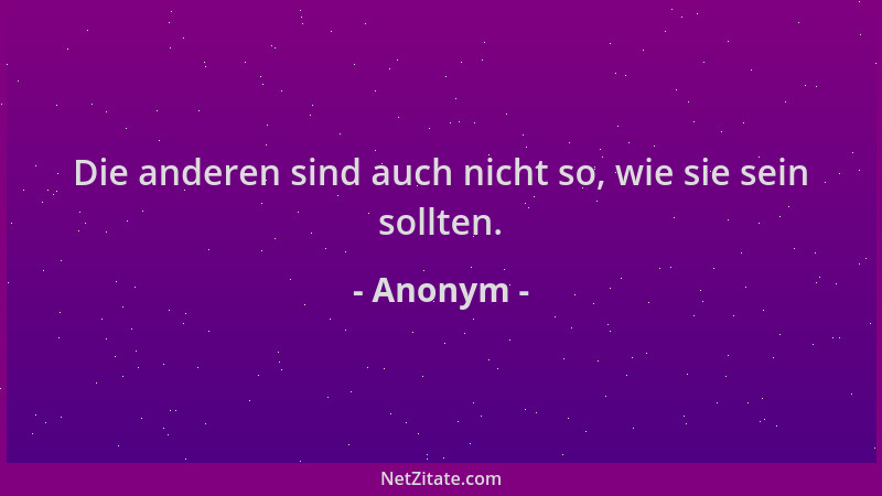 Anonym - Die anderen sind auch nicht so, wie sie sein sollten....