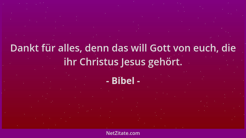 Bibel - Dankt für alles, denn das will Gott von euch, die ihr Christus Jesus gehört....