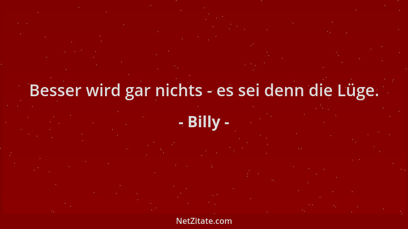 Billy - Besser wird gar nichts - es sei denn die Lüge....