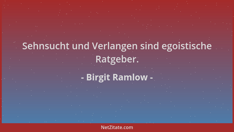 Birgit Ramlow - Sehnsucht und Verlangen sind egoistische Ratgeber....