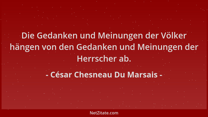 César Chesneau Du Marsais - Die Gedanken und Meinungen der Völker hängen von den Gedanken und Meinungen der Herrscher ab....