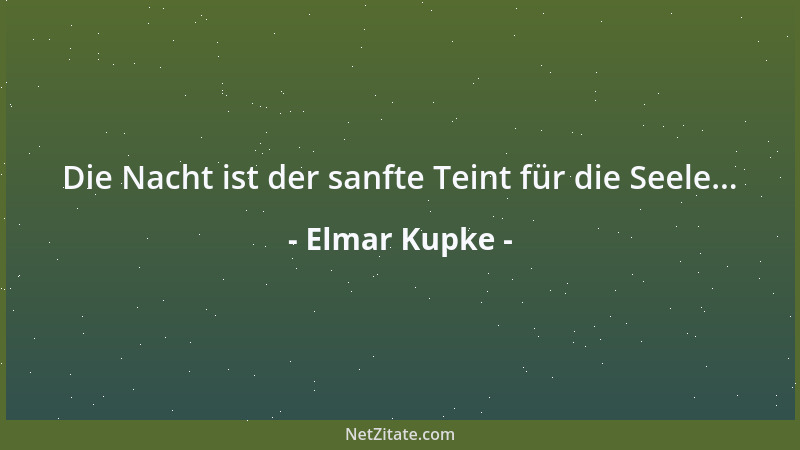 Elmar Kupke - Die Nacht ist der sanfte Teint für die Seele......