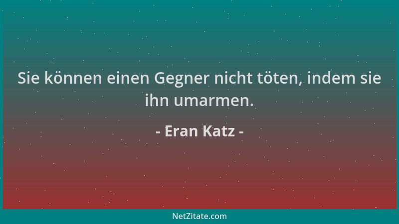 Eran Katz - Sie können einen Gegner nicht töten, indem sie ihn umarmen....