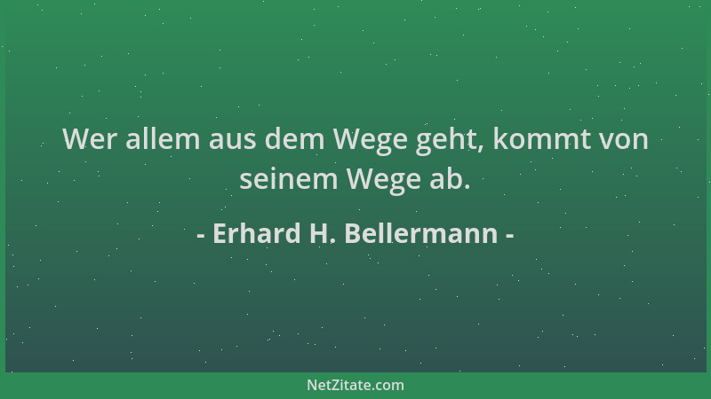 Erhard H. Bellermann - Wer allem aus dem Wege geht, kommt von seinem Wege ab....