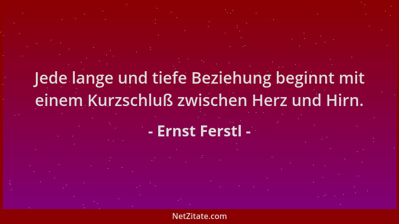 Ernst Ferstl - Jede lange und tiefe Beziehung beginnt mit einem Kurzschluß zwischen Herz und Hirn....