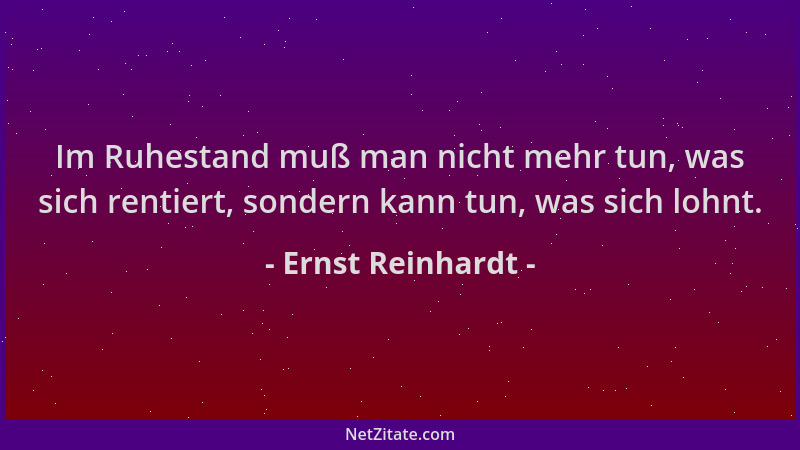Ernst Reinhardt - Im Ruhestand muß man nicht mehr tun, was sich rentiert, sondern kann tun, was sich lohnt....