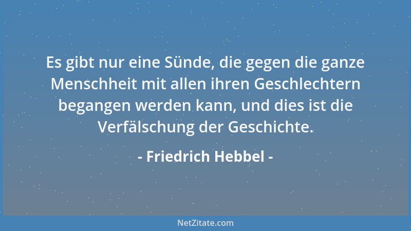 Friedrich Hebbel - Anzuschauen ist freilich in Kunst und Leben das Höchste....