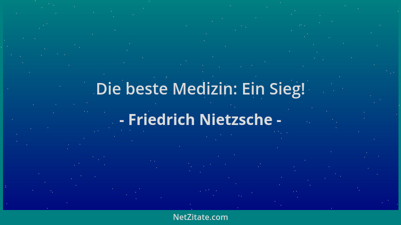 Friedrich Nietzsche - Die beste Medizin: Ein Sieg!...