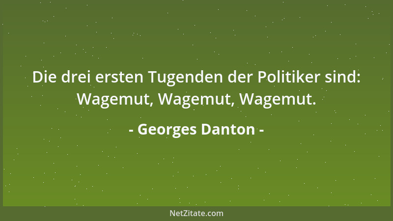 Georges Danton - Eine Nation im Revolutionszustande gleicht dem Erz, das im Schmelztiegel wallt und sich reinigt....