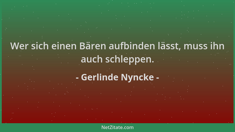 Gerlinde Nyncke - Wer sich einen Bären aufbinden lässt, muss ihn auch schleppen....