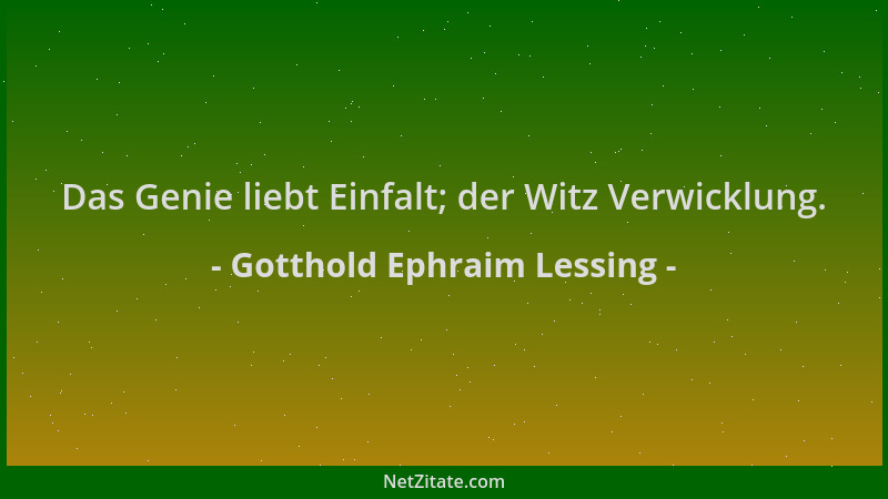 Gotthold Ephraim Lessing - Das Genie liebt Einfalt; der Witz Verwicklung....