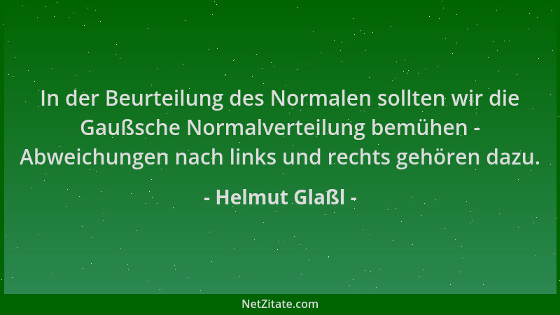 Helmut Glaßl - In der Beurteilung des Normalen sollten wir die Gaußsche Normalverteilung bemühen - Abweichungen nach links...
