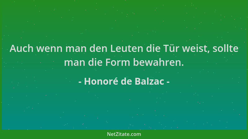 Honoré de Balzac - Auch wenn man den Leuten die Tür weist, sollte man die Form bewahren....