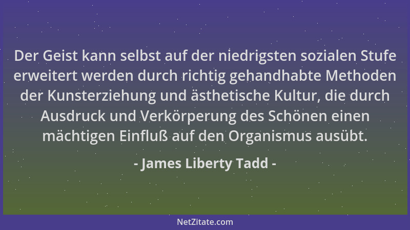 James Liberty Tadd - Der Geist kann selbst auf der niedrigsten sozialen Stufe erweitert werden durch richtig gehandhabte Me...