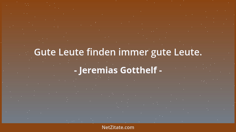 Jeremias Gotthelf - Gute Leute finden immer gute Leute....