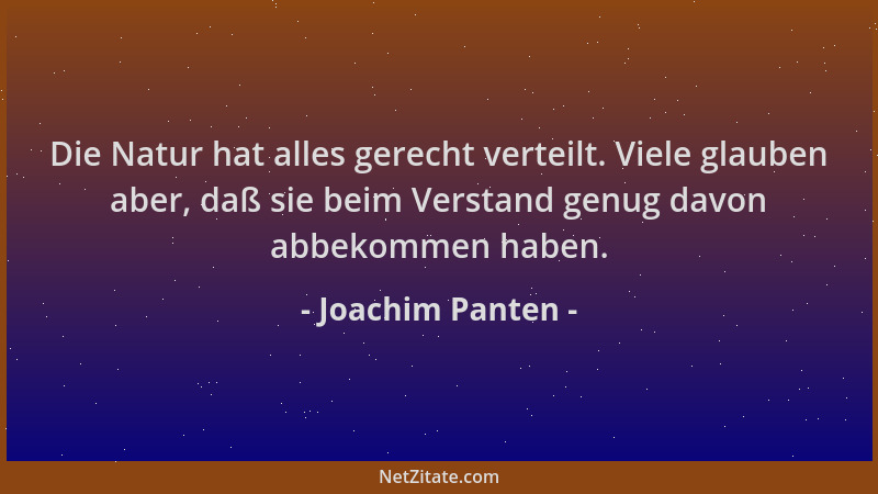Joachim Panten - Die Natur hat alles gerecht verteilt. Viele glauben aber, daß sie beim Verstand genug davon abbekommen hab...