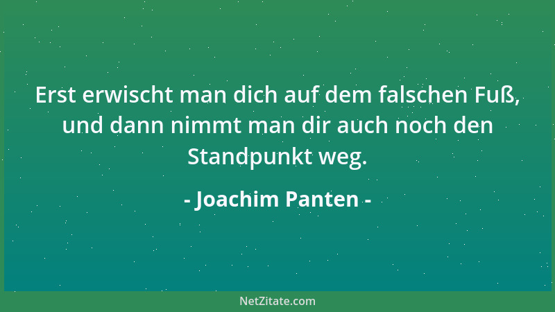 Joachim Panten - Erst erwischt man dich auf dem falschen Fuß, und dann nimmt man dir auch noch den Standpunkt weg....