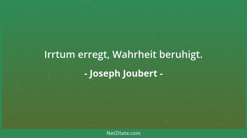 Joseph Joubert - Alt mußte ich werden, um zu erfahren, was ich wissen wollte, nun müßte ich jung sein, um schön formulieren...