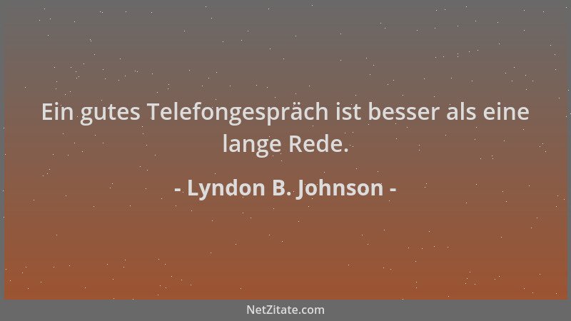 Lyndon B. Johnson - Ein gutes Telefongespräch ist besser als eine lange Rede....