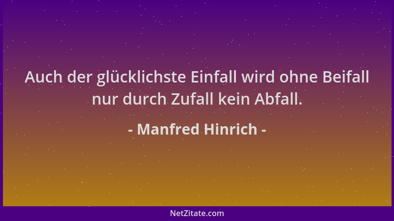 Manfred Hinrich - Auch der glücklichste Einfall wird ohne Beifall nur durch Zufall kein Abfall....