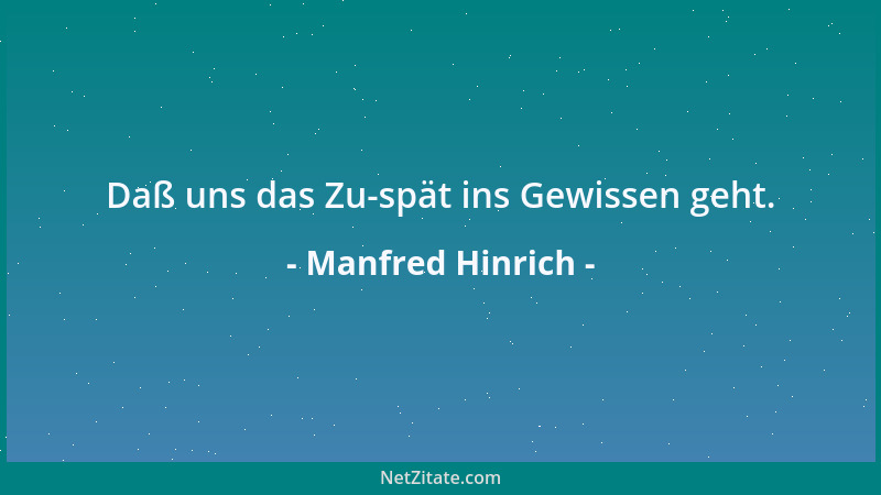 Manfred Hinrich - Daß uns das Zu-spät ins Gewissen geht....