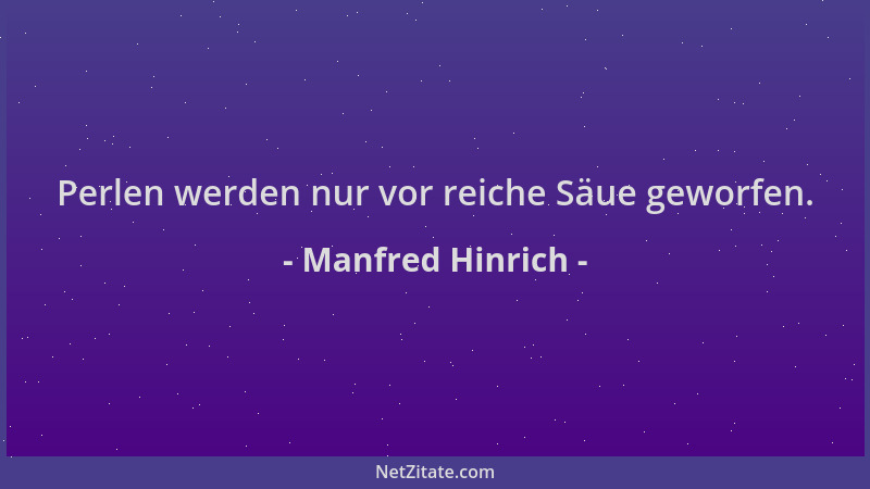 Manfred Hinrich - Perlen werden nur vor reiche Säue geworfen....