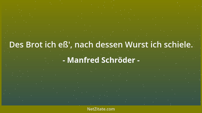 Manfred Schröder - Des Brot ich eß ', nach dessen Wurst ich schiele....